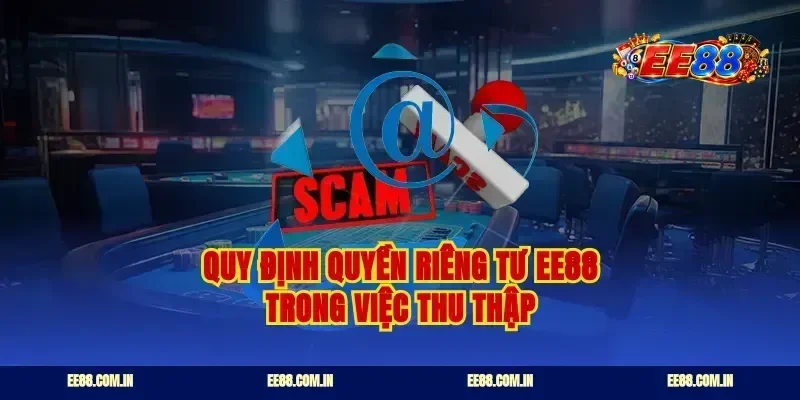Quy định quyền riêng tư ee88 trong việc thu thập