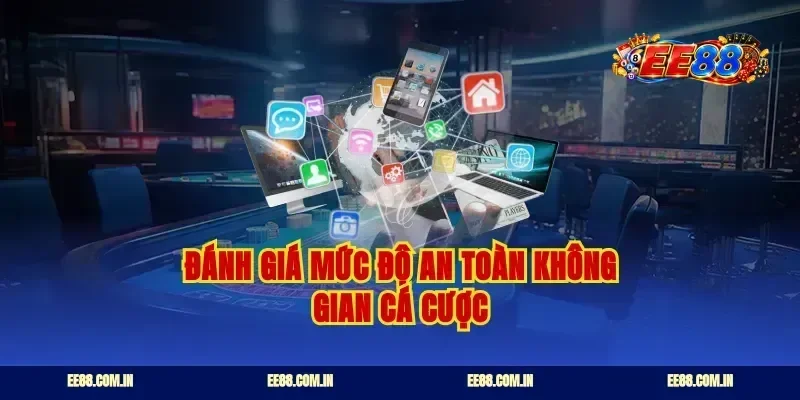 Đánh giá mức độ an toàn không gian cá cược