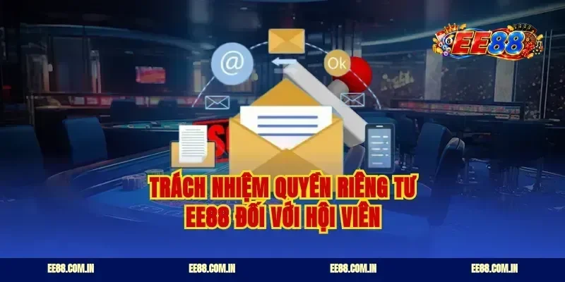 Trách nhiệm quyền riêng tư ee88 đối với hội viên