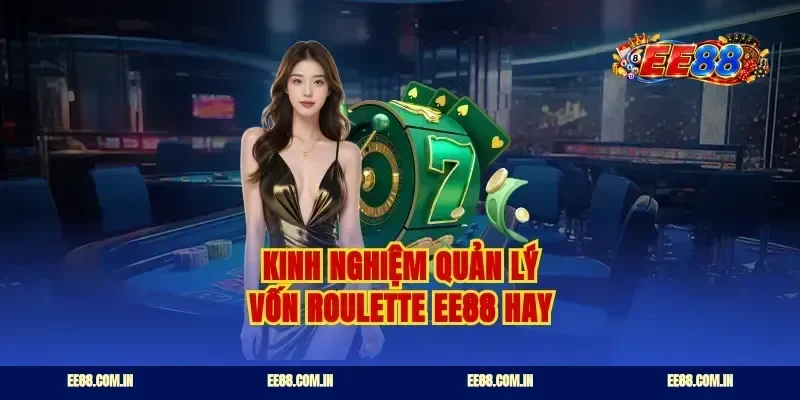 Kinh nghiệm quản lý vốn roulette ee88 hay