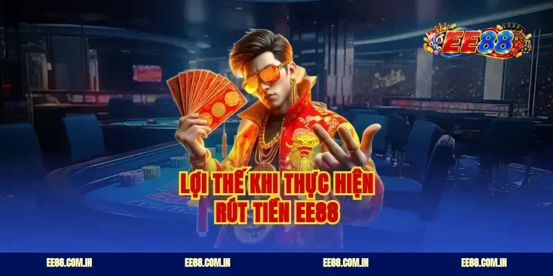 Lợi thế khi thực hiện rút tiền EE88