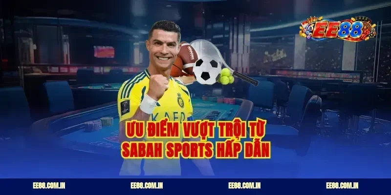 Ưu điểm vượt trội từ Sabah sports hấp dẫn