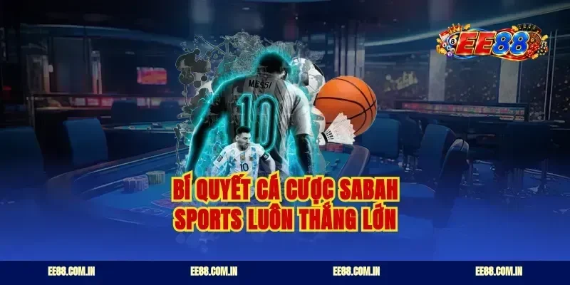 Bí quyết cá cược Sabah sports luôn thắng lớn