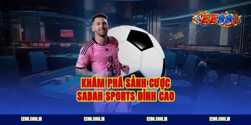 Khám phá sảnh cược Sabah sports đỉnh cao