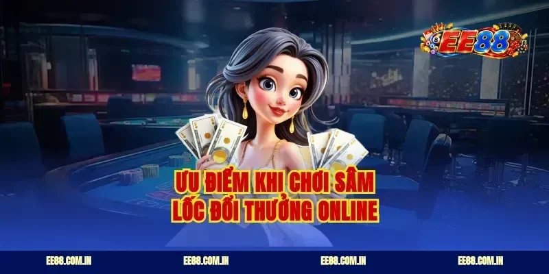 Ưu điểm khi chơi sâm lốc đổi thưởng online
