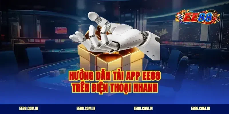 Hướng dẫn tải app ee88 trên điện thoại nhanh