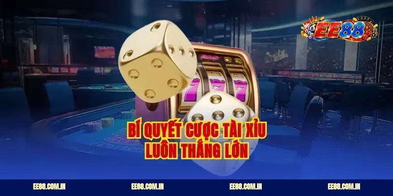 Bí quyết cược tài xỉu luôn thắng lớn