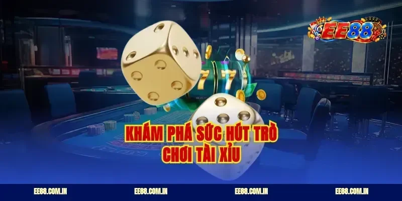 Khám phá sức hút trò chơi tài xỉu
