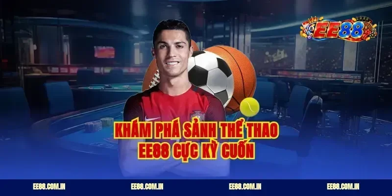Khám phá sảnh thể thao EE88 cực kỳ cuốn