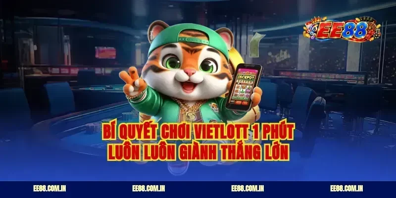 Bí quyết chơi vietlott 1 phút luôn luôn giành thắng lớn