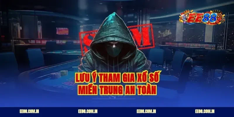 Lưu ý tham gia xổ số miền Trung an toàn