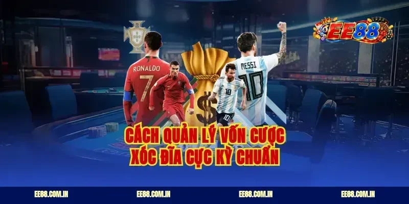 Cách quản lý vốn cược xóc đĩa cực kỳ chuẩn